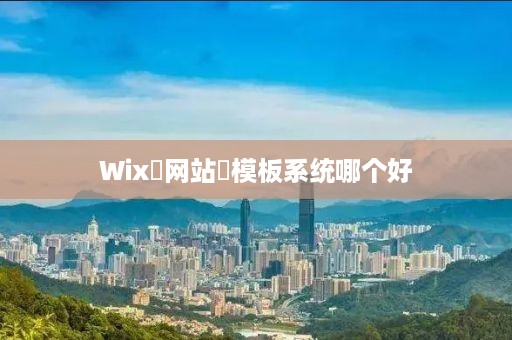 Wix‌网站‌模板系统哪个好