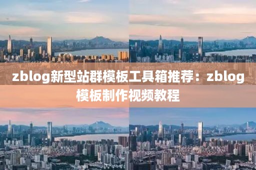 zblog新型站群模板工具箱推荐：zblog模板制作视频教程